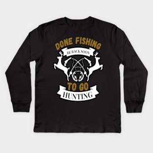 Done fishing be back soon to go hunting fisher hunter Kids Long Sleeve T-Shirt